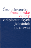 Obálka titulu Československo-francouzské vztahy v diplomatických jednáních (1940 - 1945)