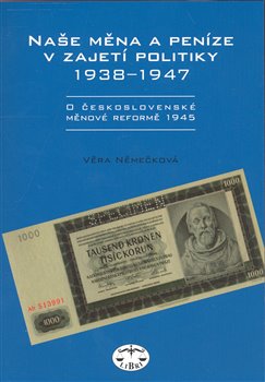 Obálka titulu Naše měna a peníze v zajetí politiky 1938-1947