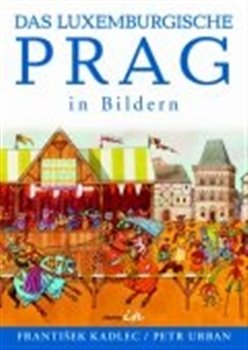 Obálka titulu Das luxemburgische Prag in Bildern