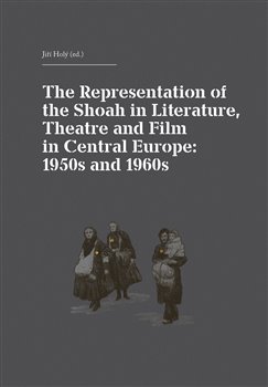 Obálka titulu The Representation of the Shoah in Literature, Theatre and Film in Central Europe: 1950s and 1960s