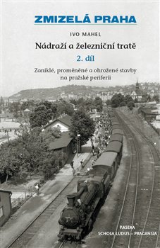 Obálka titulu Zmizelá Praha-Nádraží a železniční tratě 2.díl