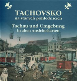 Obálka titulu Tachovsko na starých pohlednicích / Tachau und Umgebung in alten Ansichtskarten