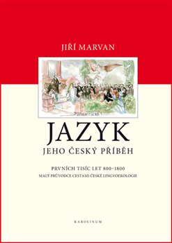 Obálka titulu Jazyk. Jeho český příběh – prvních tisíc let (800–1800)