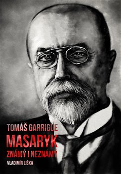 Obálka titulu Tomáš Garrigue Masaryk: známý i neznámý