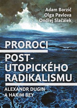 Obálka titulu Proroci postutopického radikalismu. Alexandr Dugin a Hakim Bey