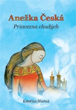 Obálka titulu Anežka Česká – Princezna chudých