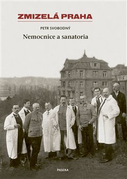 Obálka titulu Zmizelá Praha-Nemocnice a Sanatoria