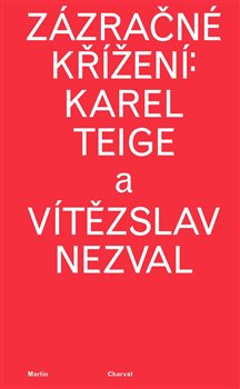 Obálka titulu Zázračné křížení: Karel Teige a Vítězslav Nezval